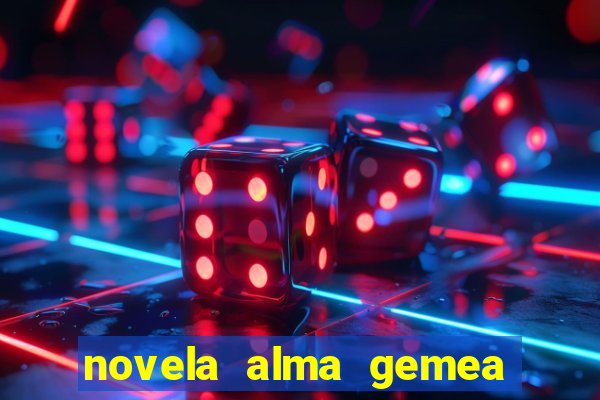 novela alma gemea capitulo 2